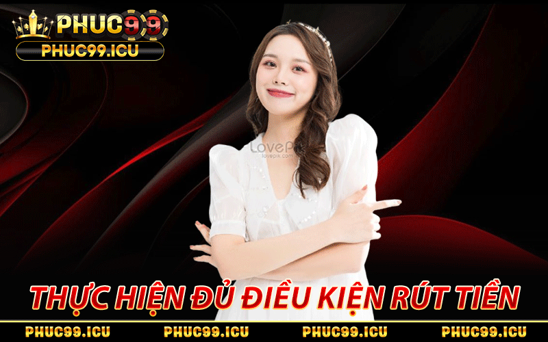Rút Tiền PHUC99 - Hướng Dẫn Theo Trình Tự 4 Bước Chuẩn Chỉ 3 Đảm bảo tài khoản thực hiện đủ điều kiện rút tiền PHUC99