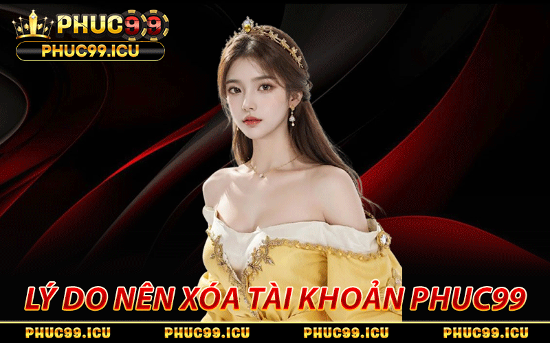 Xóa Tài Khoản PHUC99 Chuẩn Qua Quy Trình Bảo Mật Khép Kín 1 Lý do nhiều hội viên chọn xóa tài khoản PHUC99