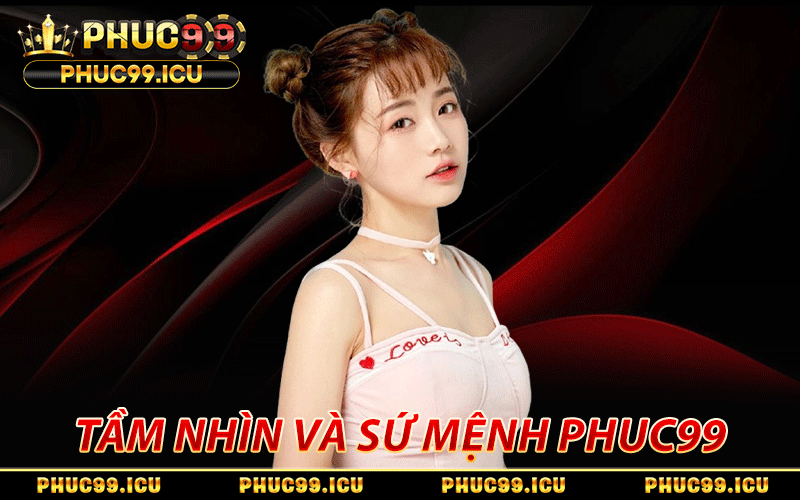 Giới Thiệu PHUC99 - Sân Chơi Cá Cược Đẳng Cấp Trên Internet 2 Tầm nhìn và sứ mệnh dựa theo giới thiệu PHUC99