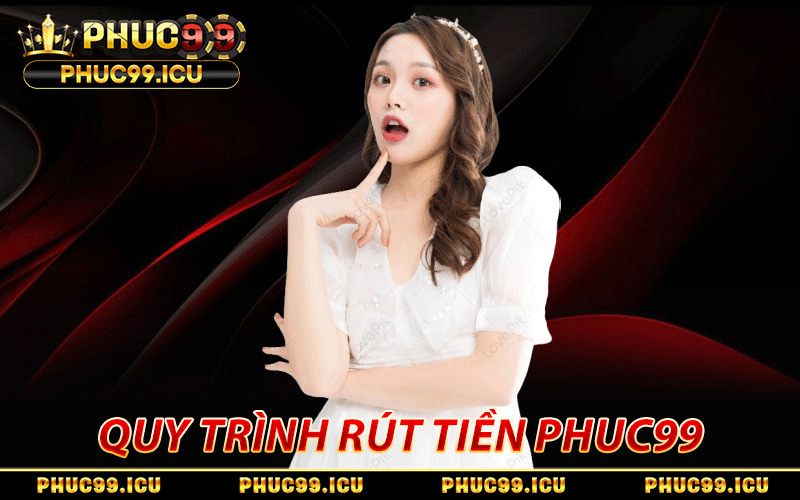 Rút Tiền PHUC99 - Hướng Dẫn Theo Trình Tự 4 Bước Chuẩn Chỉ 3 Tìm hiểu thật kỹ quy trình rút tiền PHUC99