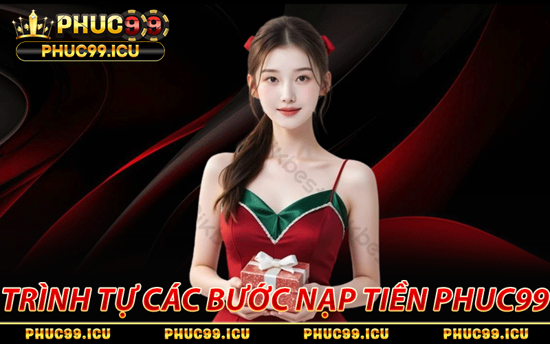 Nạp Tiền PHUC99 Chi Tiết Qua Các Kênh Giao Dịch Hiện Đại 3 Trình tự các bước nạp tiền PHUC99 chi tiết
