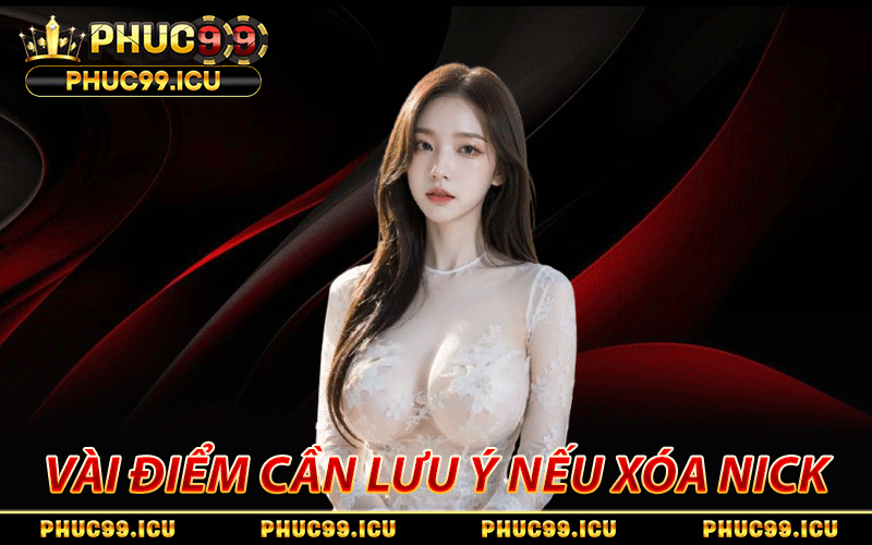 Xóa Tài Khoản PHUC99 Chuẩn Qua Quy Trình Bảo Mật Khép Kín 3 Vài điểm cần lưu ý nếu bạn đang có ý định xóa nick